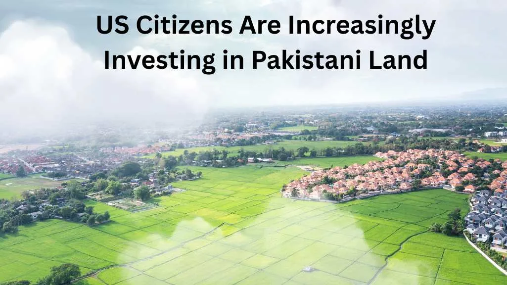 US Citizens Can Safely Invest in Land in Pakistan