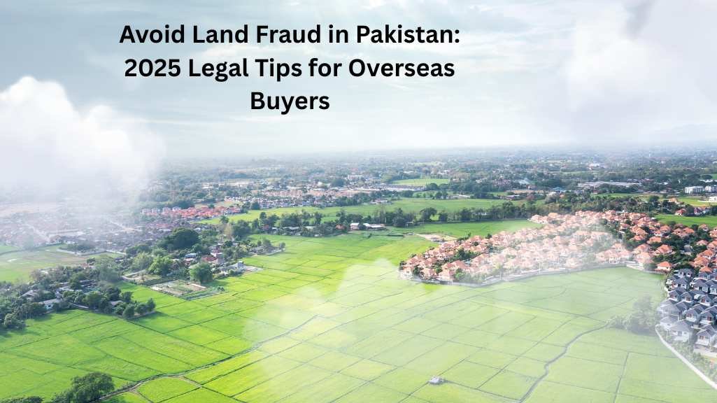 Avoid Land Fraud in Pakistan: 2025 Tips for Overseas Buyers